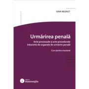 Urmarirea penala. Acte procesuale si acte procedurale intocmite de organele de urmarire penala - Gina Negrut