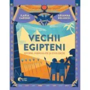 Vechii Egipteni. Istorie, hieroglife si civilizatie - Ilaria Cariddi