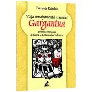 Viata nemaipomenita a marelui Gargantua (povestita pentru copii de Ileana Vulpescu ) Francois Rabelais