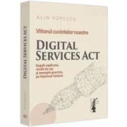 Viitorul cuvintelor noastre. Digital Services Act. Reguli explicate, studii de caz si exemple practice, pe intelesul tuturor - Alin Popescu