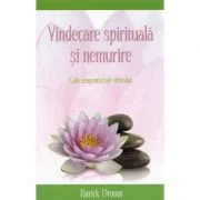 Vindecare spirituala si nemurire. Caile terapeutice ale viitorului - Patrick Drouot