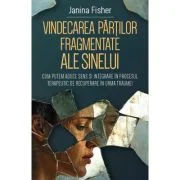 Vindecarea partilor fragmentate ale Sinelui - Janina Fisher