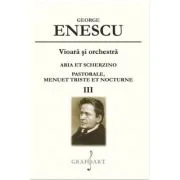 Vioara si orchestra. Aria et Scherzino. Pastorale. Menuet Triste et Nocturne. Volumul 3 - George Enescu