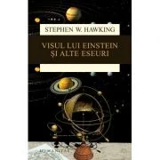 Visul lui Einstein si alte eseuri - Stephen Hawking. Traducere de Gheorghe Stratan