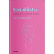 Volumul 20. Descopera Psihologia. Sexualitatea. Ce trebuie sa stii ca sa o traiesti pe deplin - Laura Moran Fernandez