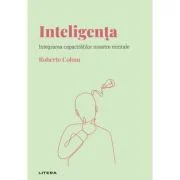 Volumul 4. Descopera Psihologia. Inteligenta. Integrarea capacitatilor noastre mintale - Roberto Colom