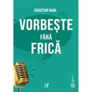 Vorbeste fara frica. Ghid pentru o prezentare reusita - Sebastian Vaida
