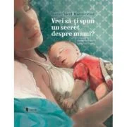 Vrei sa iti spun un secret despre mami? (editia a doua) - Ioana Chicet-Macoveiciuc