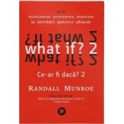 What if? 2. Alte raspunsuri stiintifice serioase la intrebari ipotetice absurde - Randall Munroe